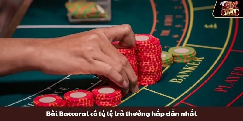 Bài Baccarat có tỷ lệ trả thưởng hấp dẫn nhất