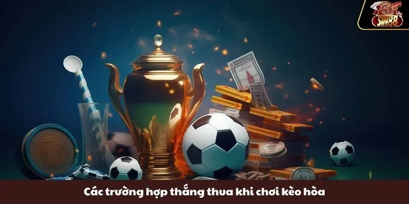 Các trường hợp thắng thua khi chơi kèo hòa