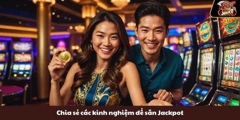 Chia sẻ các kinh nghiệm để săn Jackpot