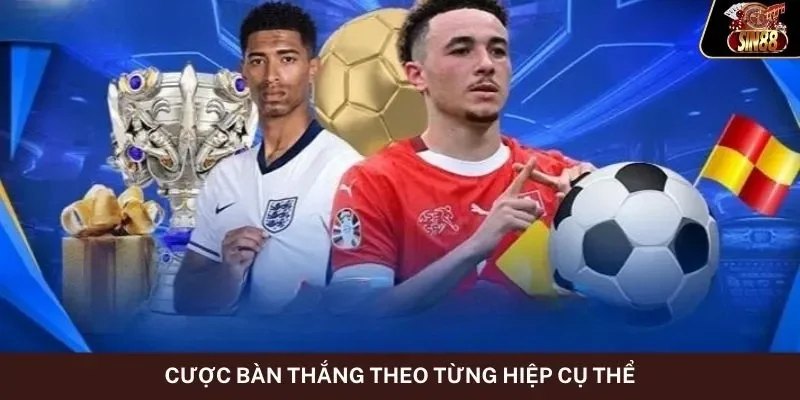 Cược bàn thắng theo từng hiệp cụ thể