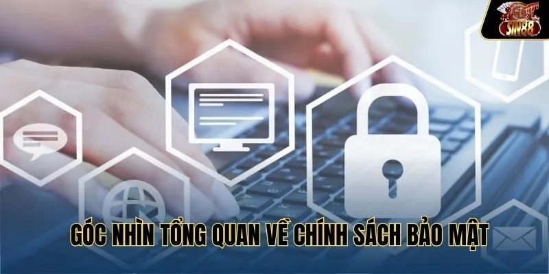 Góc nhìn tổng quan về chính sách bảo mật