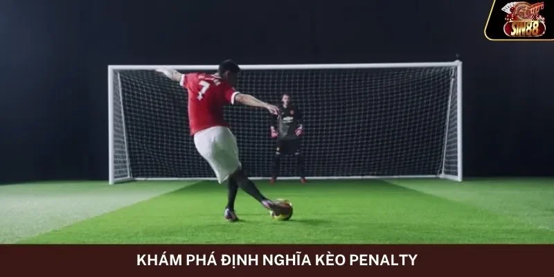 Khám phá định nghĩa kèo Penalty