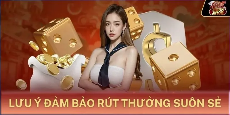 Lưu ý đảm bảo rút thưởng suôn sẻ