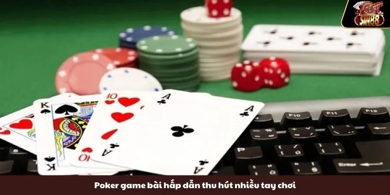 Poker game bài hấp dẫn thu hút nhiều tay chơi