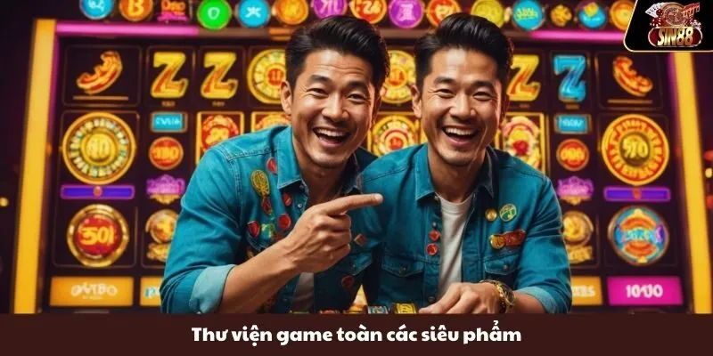 Thư viện game toàn các siêu phẩm