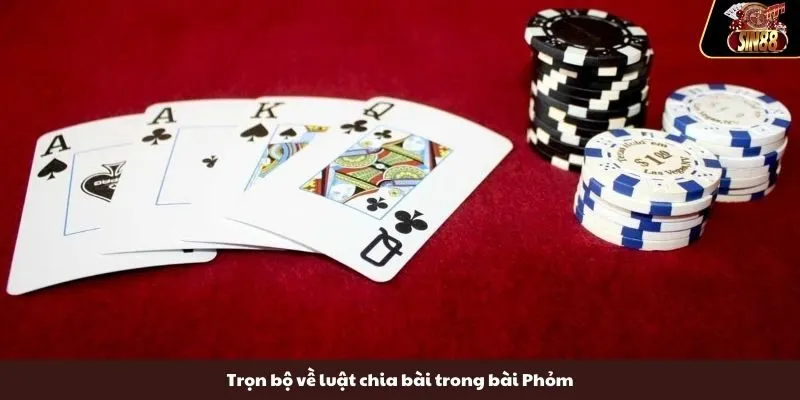 Trọn bộ về luật chia bài trong bài Phỏm